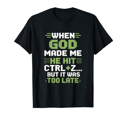 When God Made Me Humor Ctrl Z Too Late T-Shirt