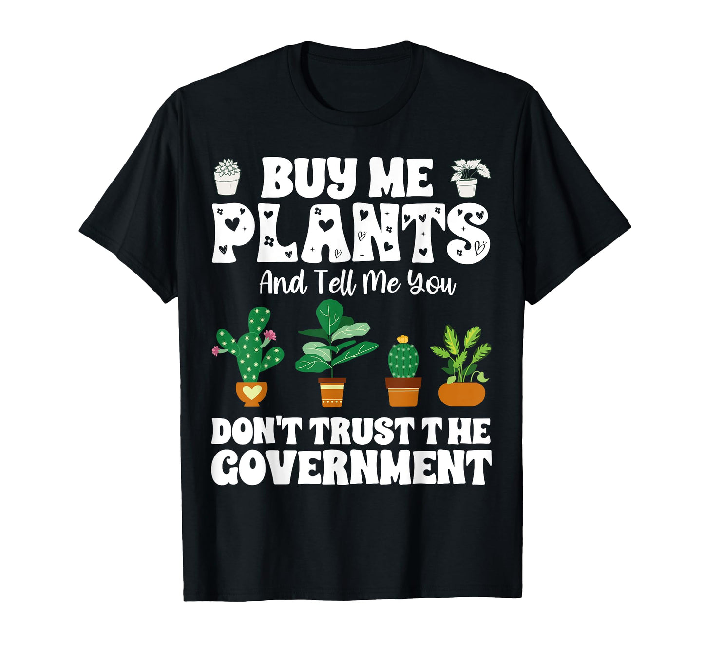 Buy Me Plants And Tell Me You Don't Trust The Government T-Shirt