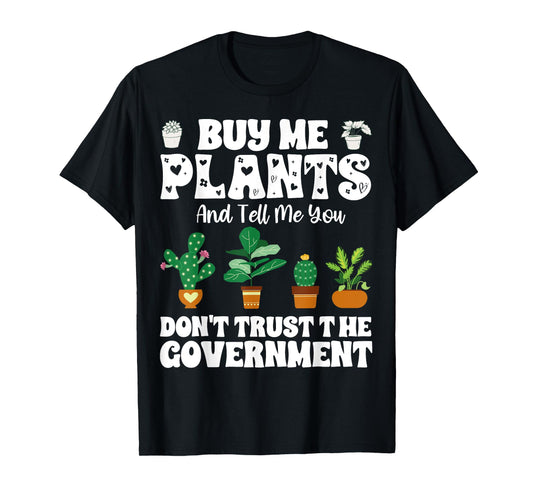 Buy Me Plants And Tell Me You Don't Trust The Government T-Shirt