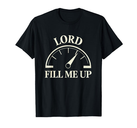Lord Fill Me Up Christian Prayer Faith Spiritual Fuel T-Shirt