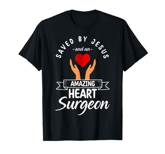 Saved By Jesus And A Heart Surgeon Heart Bypass Heart Attack T-Shirt