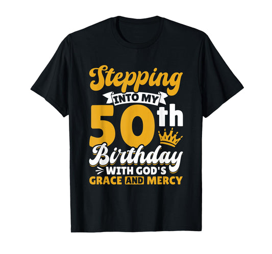 Stepping Into My 50th Birthday with Gods Grace and Mercy T-Shirt