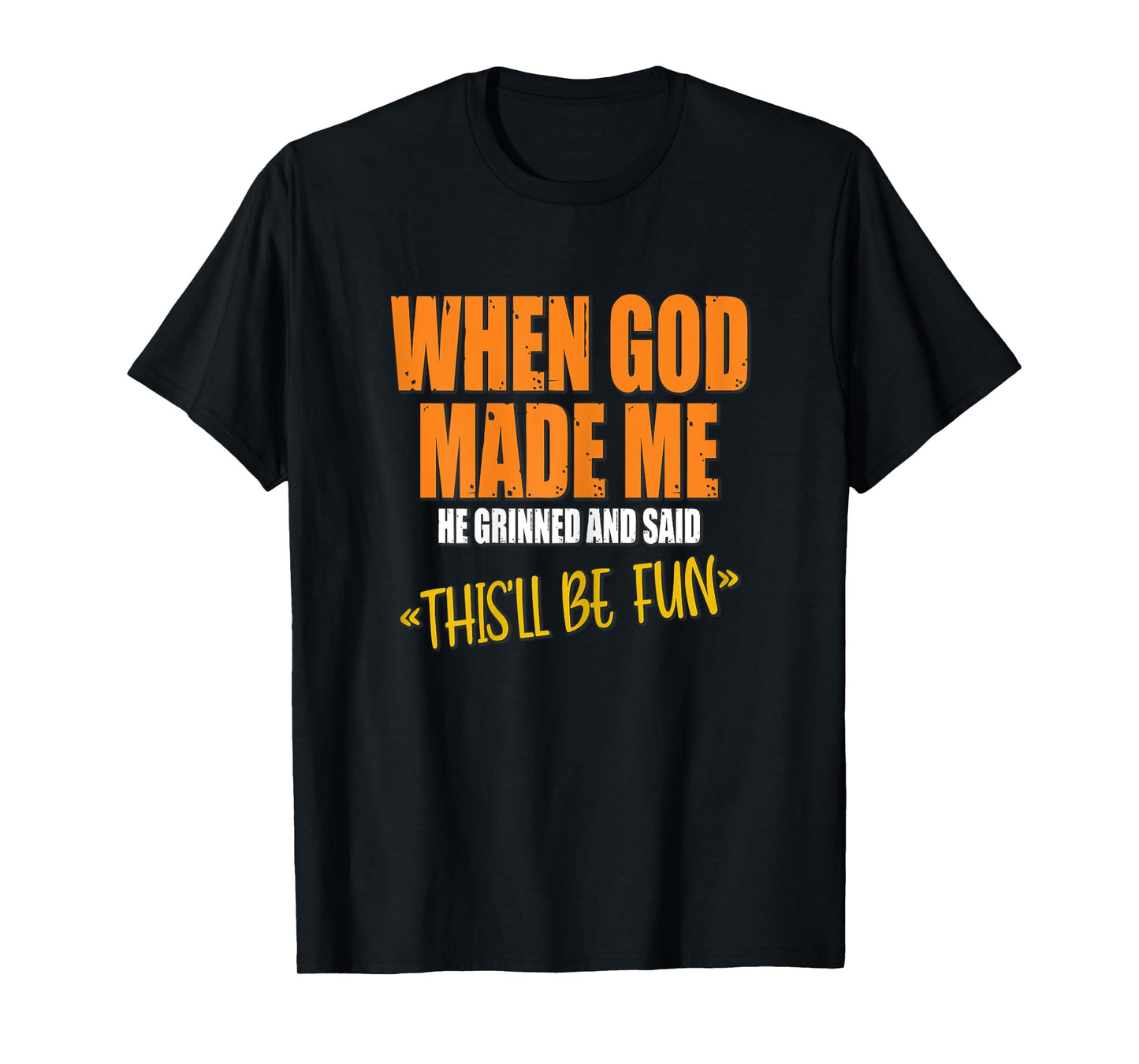 When God Made Me He Grinned and Said Funny Sarcastic Saying T-Shirt