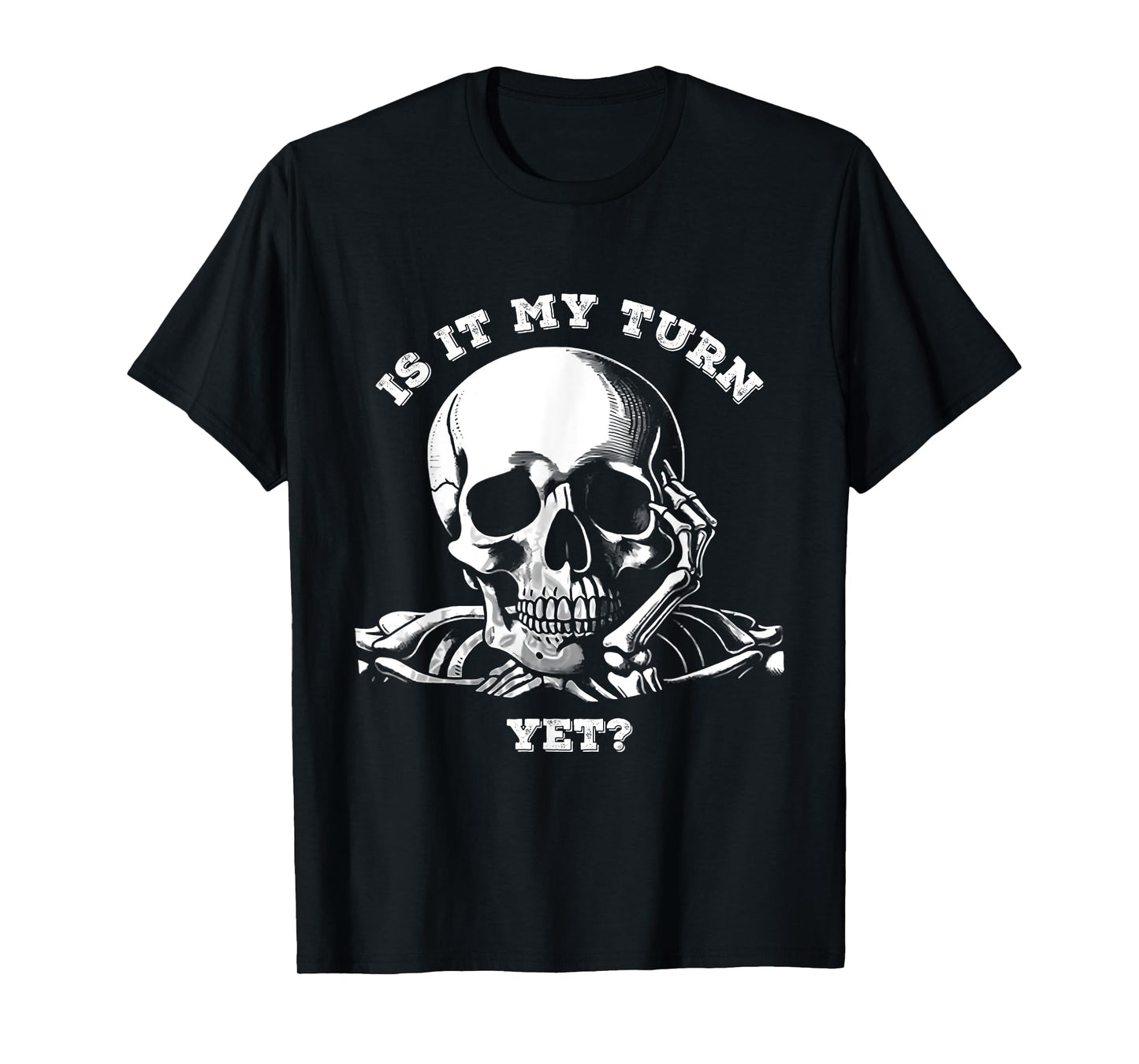 is It My Turn Yet? Skeleton Funny Waiting Quote Jokes Lovers T-Shirt