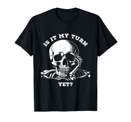 is It My Turn Yet? Skeleton Funny Waiting Quote Jokes Lovers T-Shirt