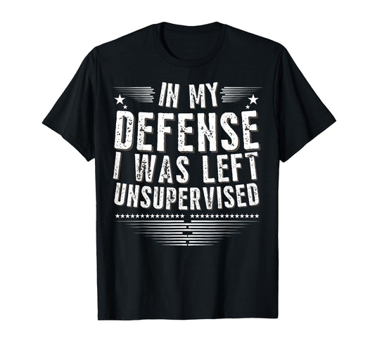 Hilarious Cool Funny In My Defense I Was Left Unsupervised T-Shirt