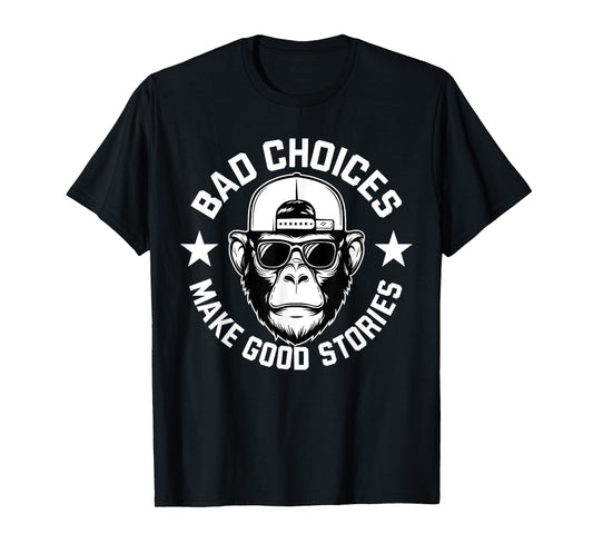 Bad Choices Make Good Stories Funny Humor Sarcastic Monkey T-Shirt