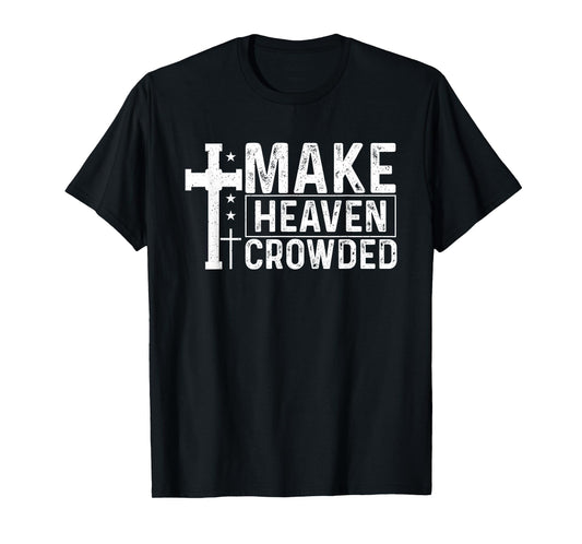 Make Heaven Crowded Christian - Evangelism Faith Inspiration T-Shirt