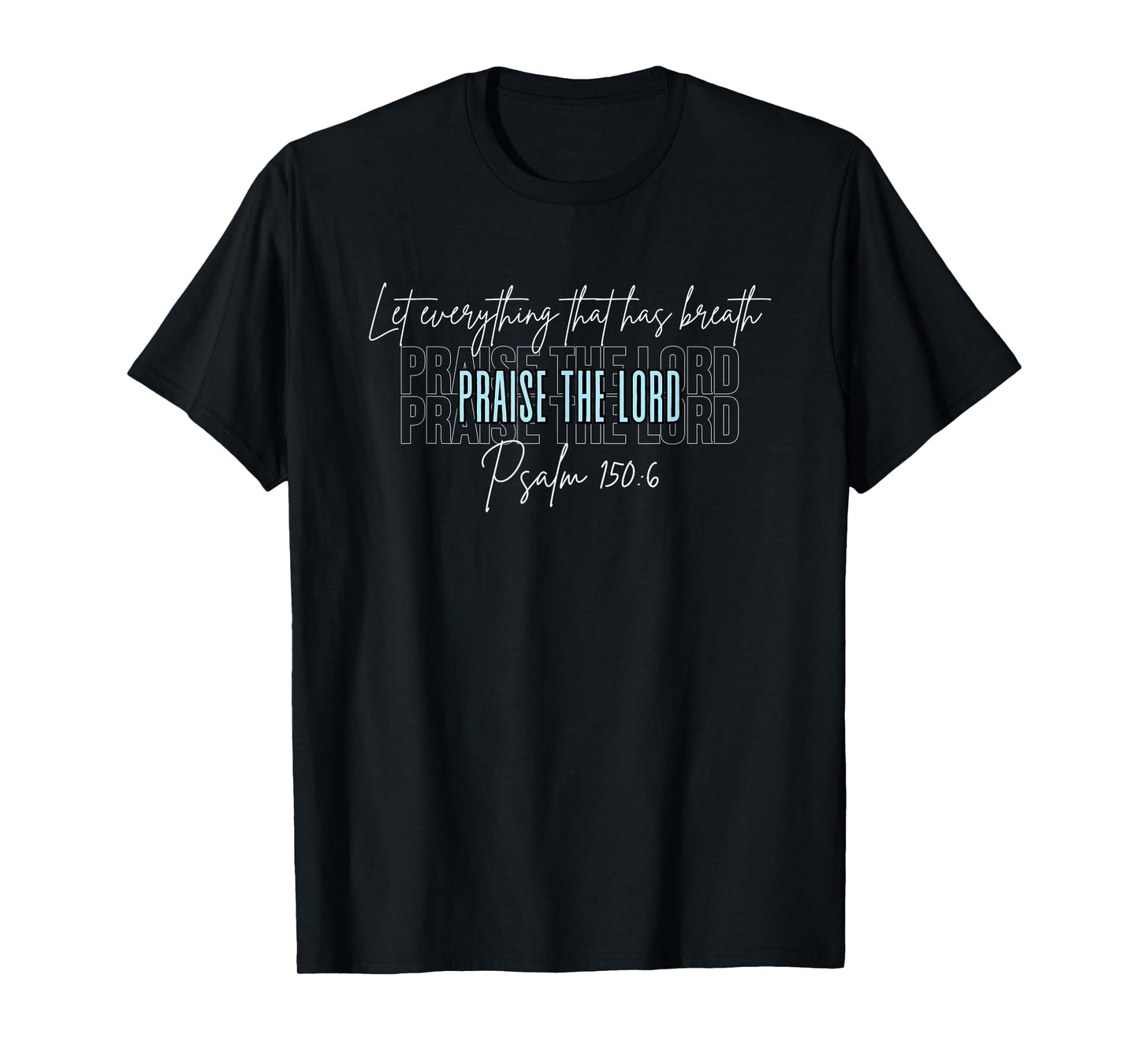 Psalm 150:6 – Let Everything That Has Breath Praise The Lord T-Shirt