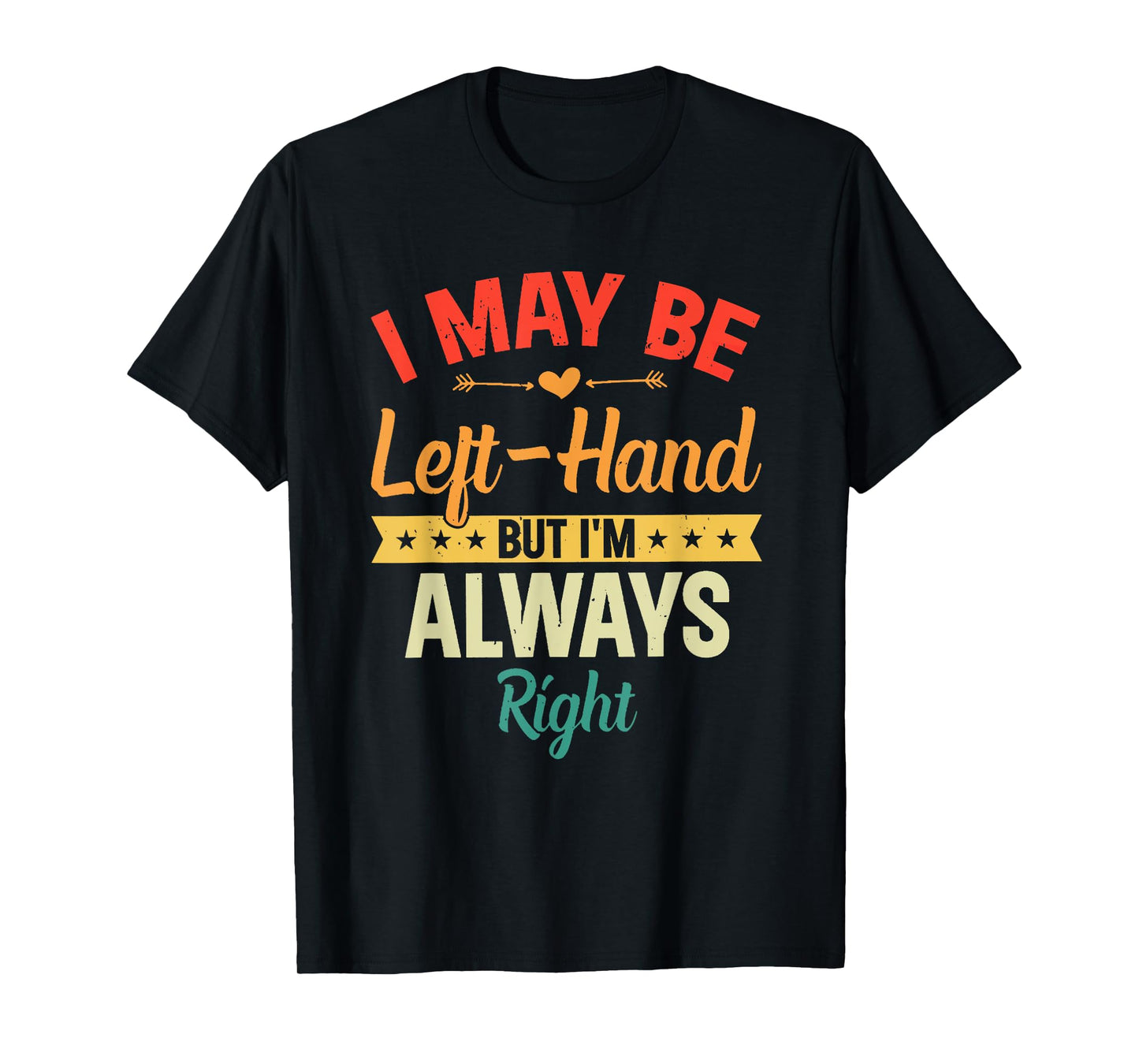 I May Be Left-Hand But I'm Always Right Left Handed Retro T-Shirt