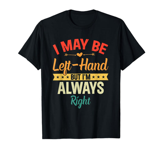 I May Be Left-Hand But I'm Always Right Left Handed Retro T-Shirt
