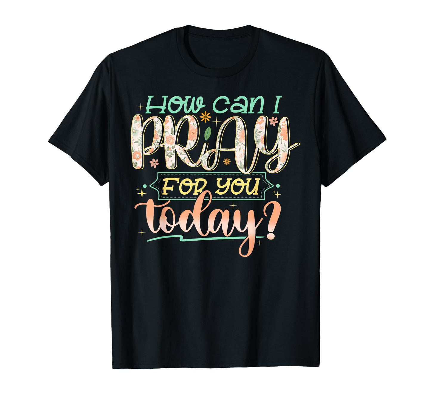 How Can I Pray For You Today Shirt Prayer Inspirational T-Shirt