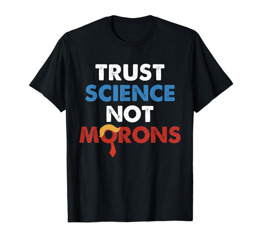 Trust Science Not Morons Funny Quote T-Shirt
