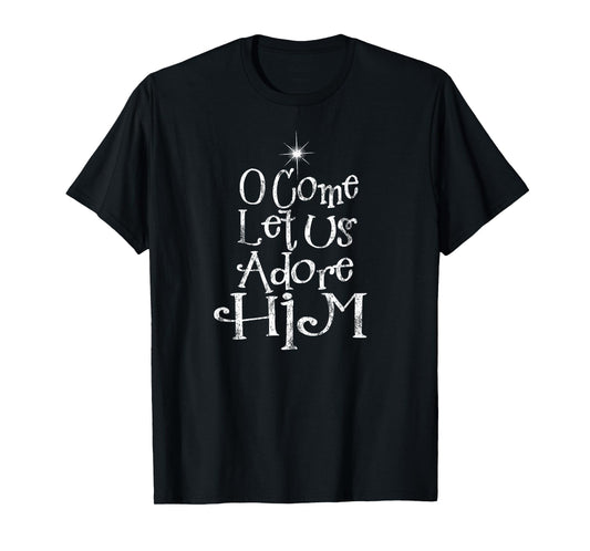 O Come Let Us Adore HIM Tshirt for Christmas