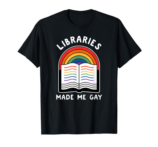 Libraries made me gay Funny design T-Shirt