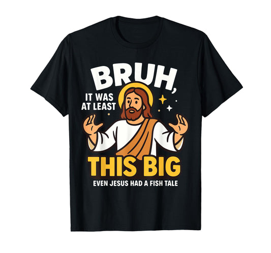 Bruh It was at Least This Big Even Jesus Had A Fish Tale T-Shirt