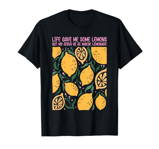 Life Gave Me Some Lemons But My Jesus He Be Makin' Lemonade T-Shirt