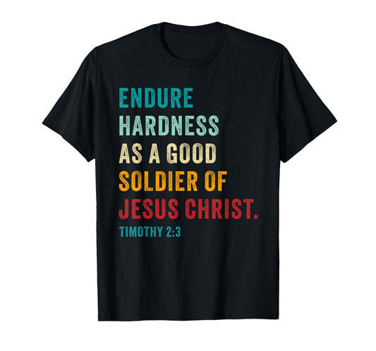 Endure Hardness Good Soldier of Jesus Christ – 2 Timothy 2:3 T-Shirt