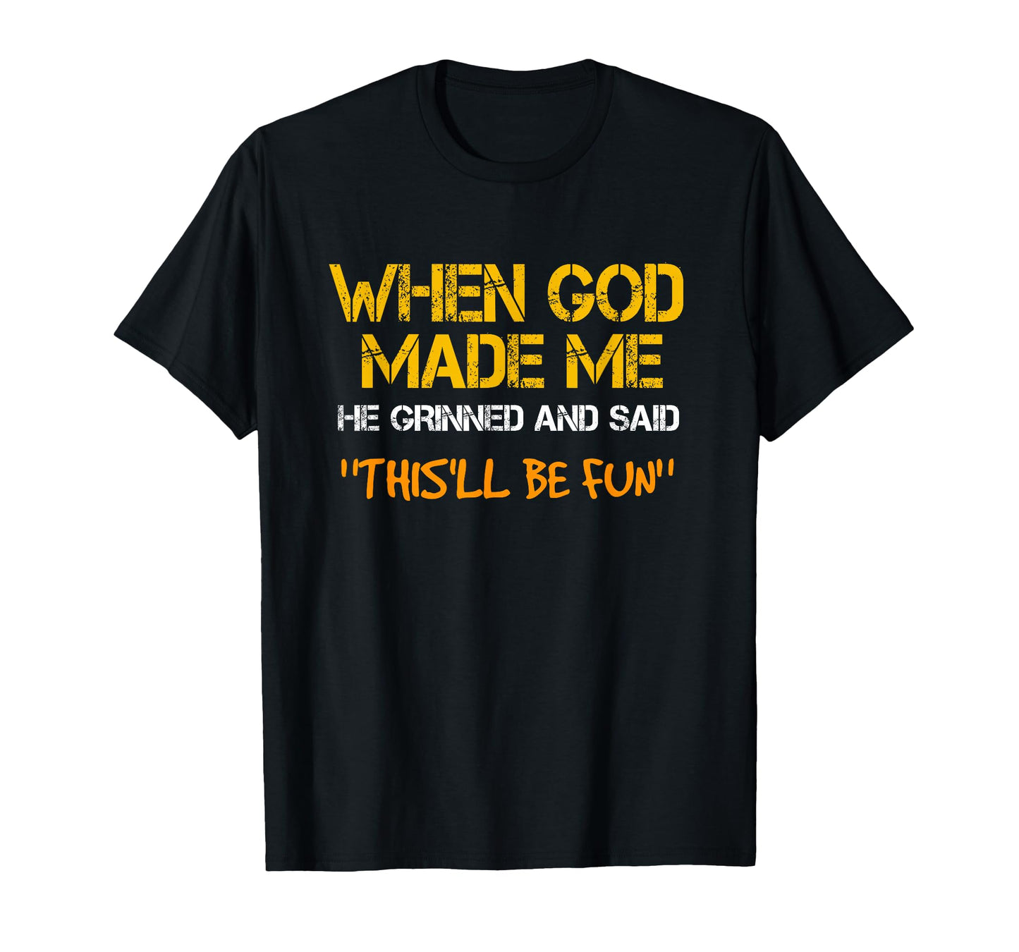 When God Made Me He Grinned and Said funny Sarcastic Saying T-Shirt