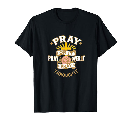 Faith-Based Apparel, pray on it pray over it pray through it T-Shirt