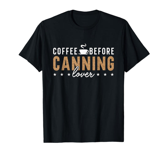 Coffee Before Canning Mason Jar Coffee Lover Canning Lover T-Shirt
