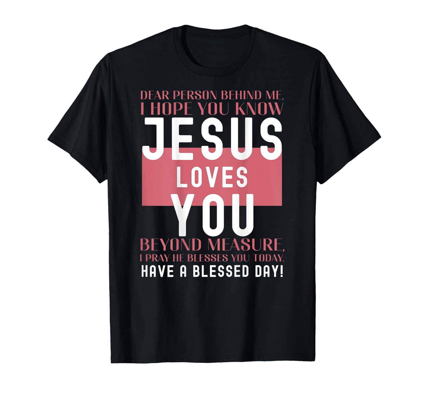 Dear Person Behind Me I Hope You Know Jesus Loves T-Shirt