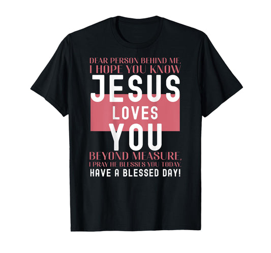Dear Person Behind Me I Hope You Know Jesus Loves T-Shirt