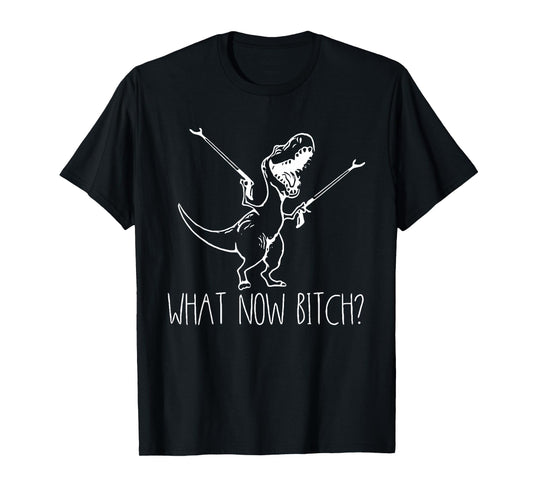 What Now Bich Funny T Rex Dinosaur Saying Quote Men Women T-Shirt