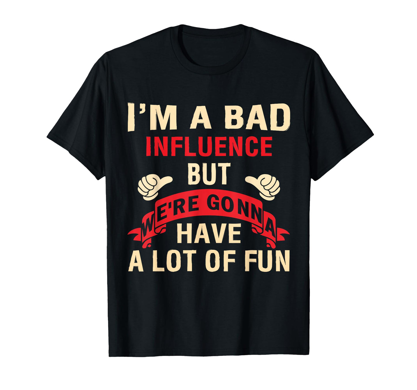 I'm A Bad Influence But We're Gonna Have A Lot Of Fun T-Shirt