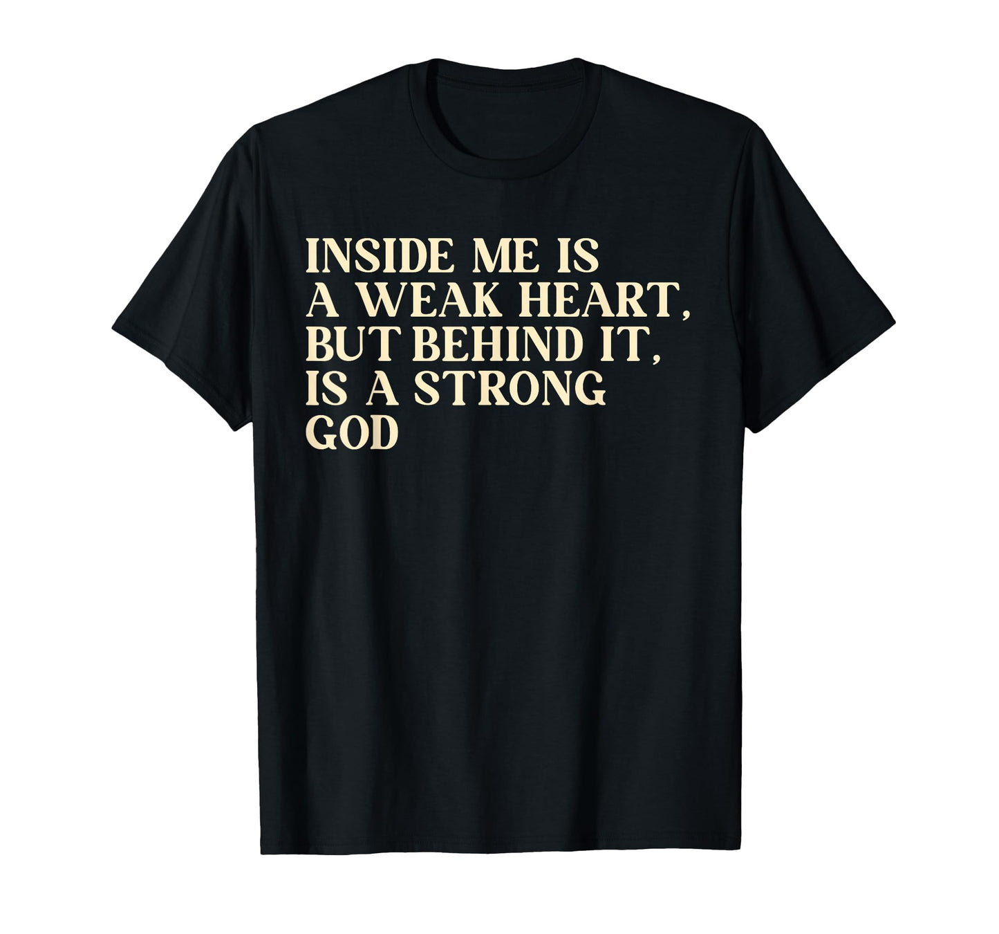 Inside Me is A Weak Heart, But Behind It, is A Strong God T-Shirt