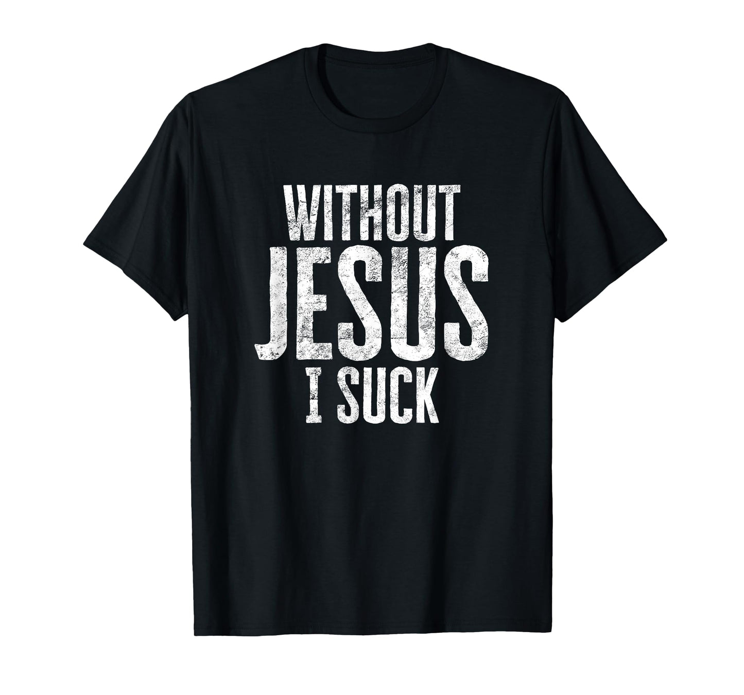 Without Jesus I Suck Sarcastic Religious Humor Christian T-Shirt