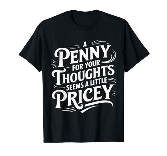 Funny A Penny for Your Thoughts Sarcastic Joke women men T-Shirt