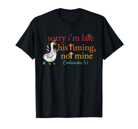 Sorry I'm Late his Timing not Mine, Funny Christian Goose T-Shirt