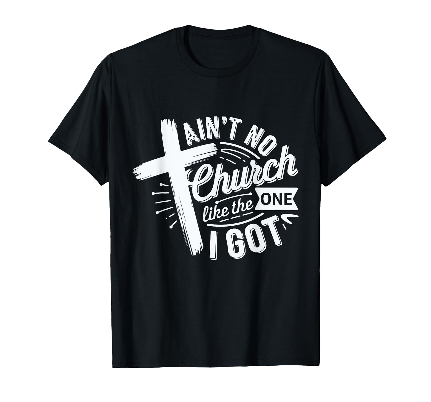 Ain’t No Church Like The One I Got Christian Faith Tee T-Shirt