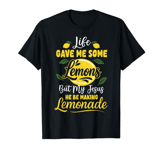 Life Gave Me Some Lemons But My Jesus He Be Making Lemonade T-Shirt