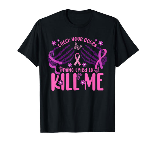 Womens Check Your Boobs Mine Tried To Kill Me Breast Cancer T-Shirt