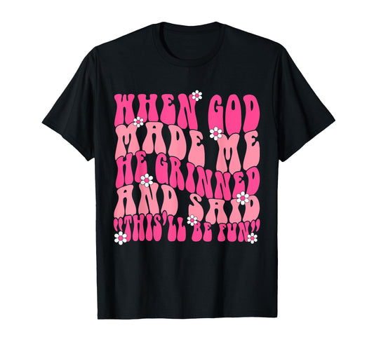 When God Made Me He Grinned and Said Funny Saying Sarcastic T-Shirt