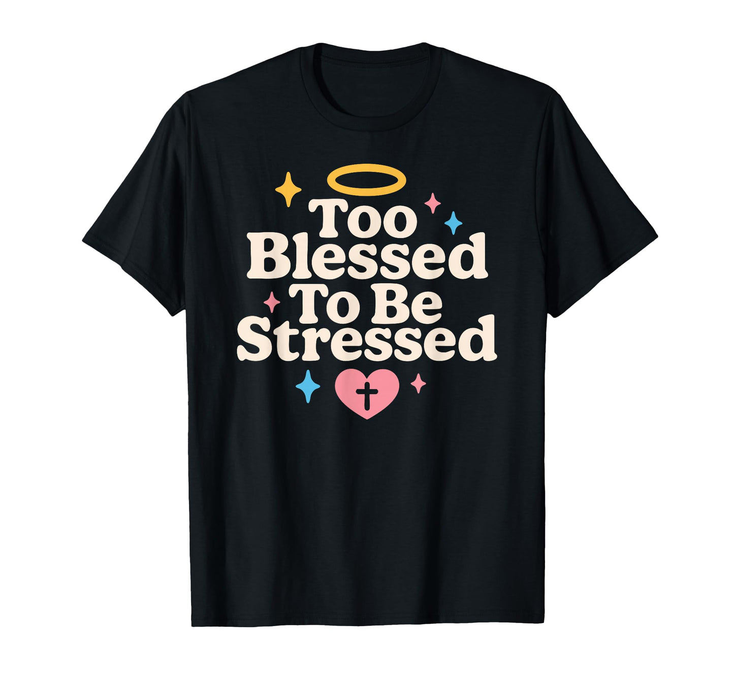Too Blessed to Be Stressed Christian Anti Stress Faith Quote T-Shirt