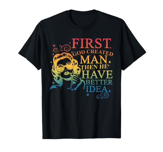 Funny First God Created Man Then He Had A Better Idea T-Shirt