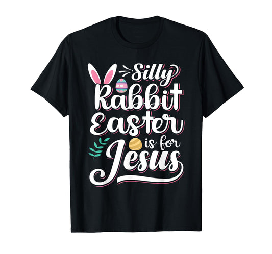 Silly Rabbit Easter Is For Jesus Christian Religious Christ T-Shirt