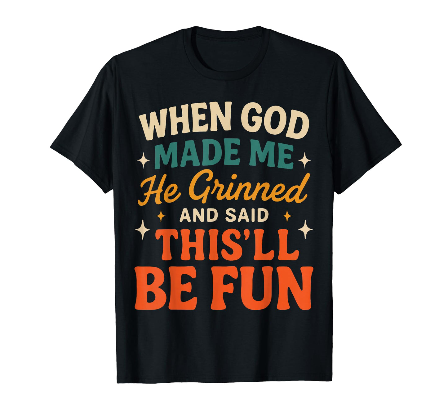 When God Made Me He Grinned and Said Funny Sarcastic Saying T-Shirt