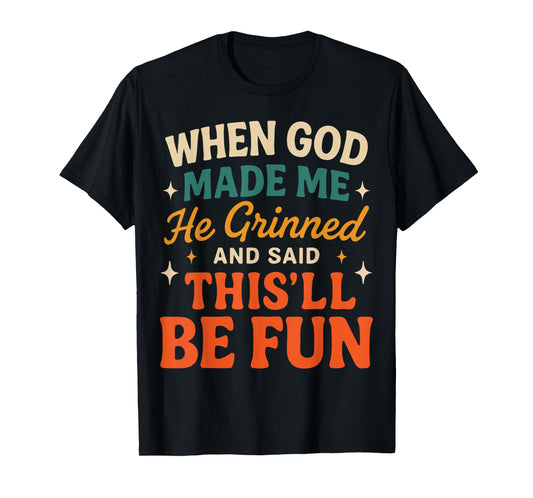When God Made Me He Grinned and Said Funny Sarcastic Saying T-Shirt