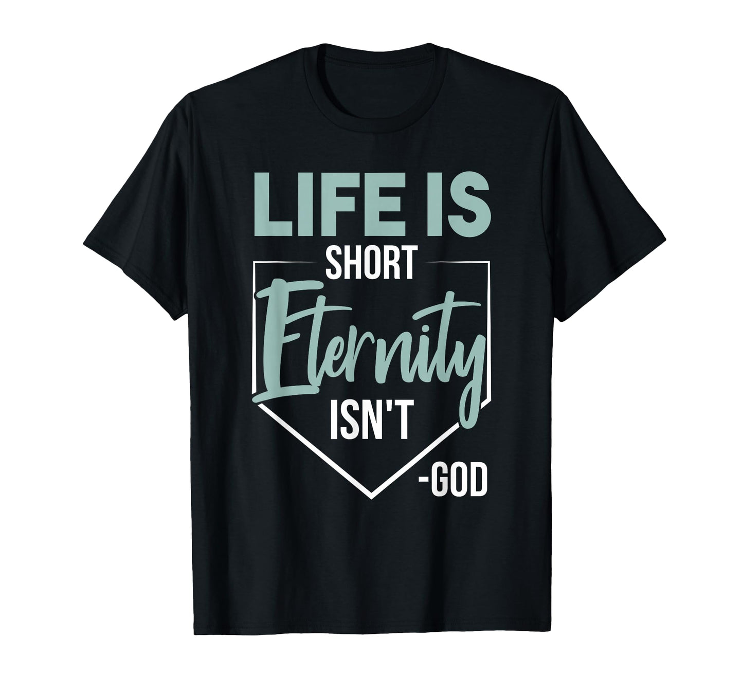 Life Is Short, Eternity Isn't. -God Deluxe Christian Quote T-Shirt