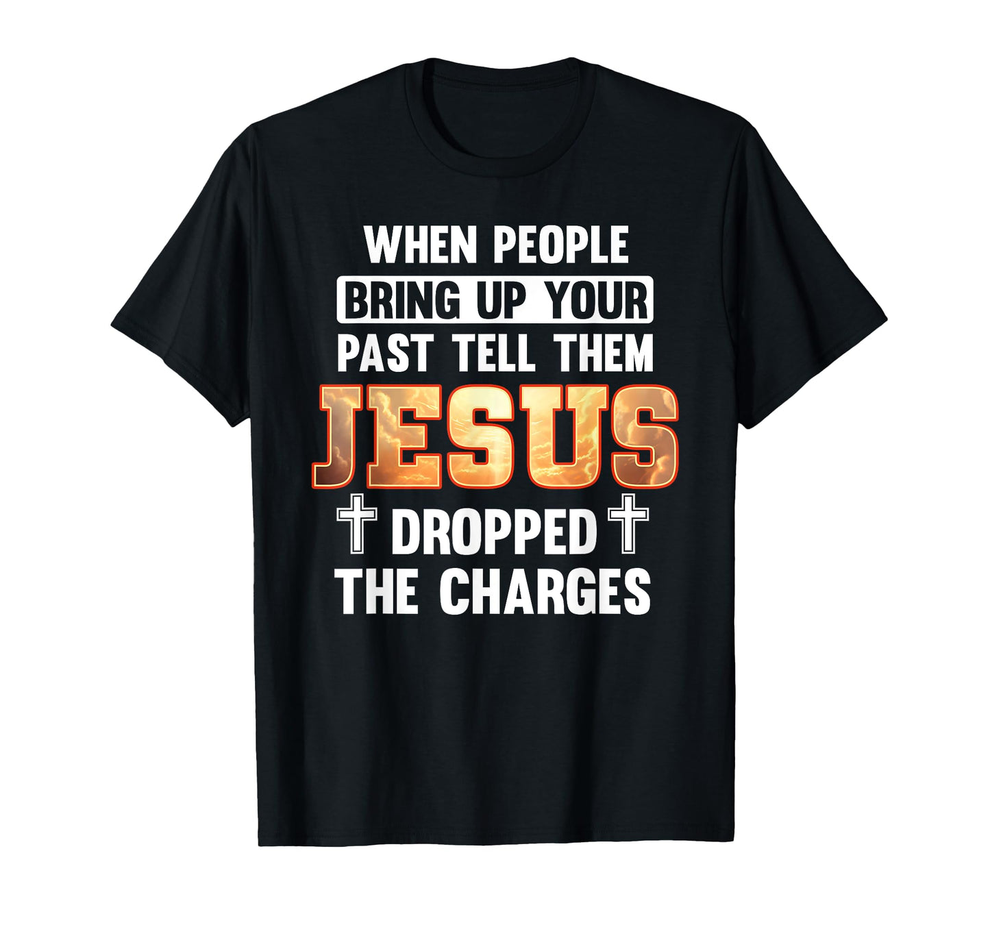 When People Bring Up Your Past Jesus Dropped The Charges T-Shirt