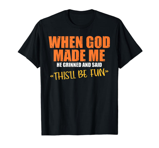 When God Made Me He Grinned and Said Funny Sarcastic Saying T-Shirt