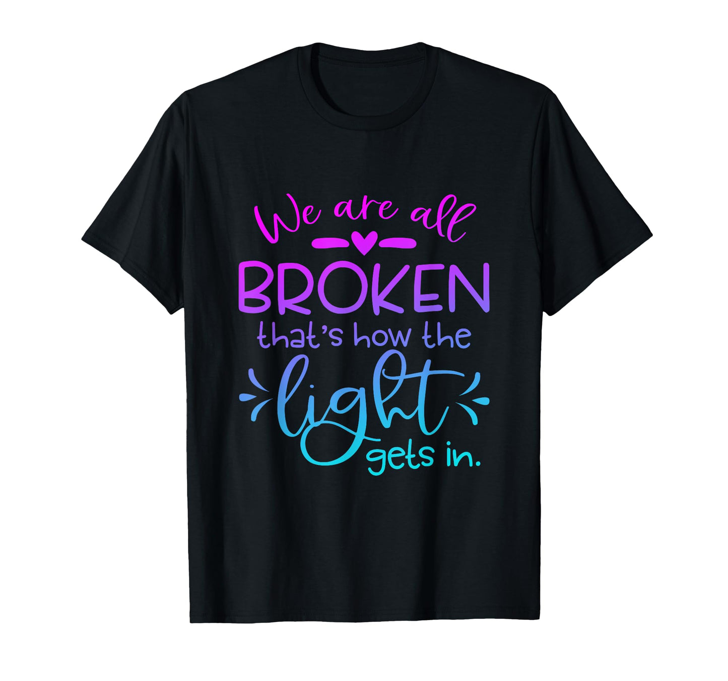 We Are All Broken that how the light get in Funny Christian T-Shirt