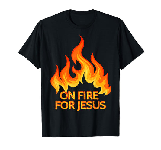 On Fire For Jesus Christ Inspiration Christian Faith & Hope T-Shirt