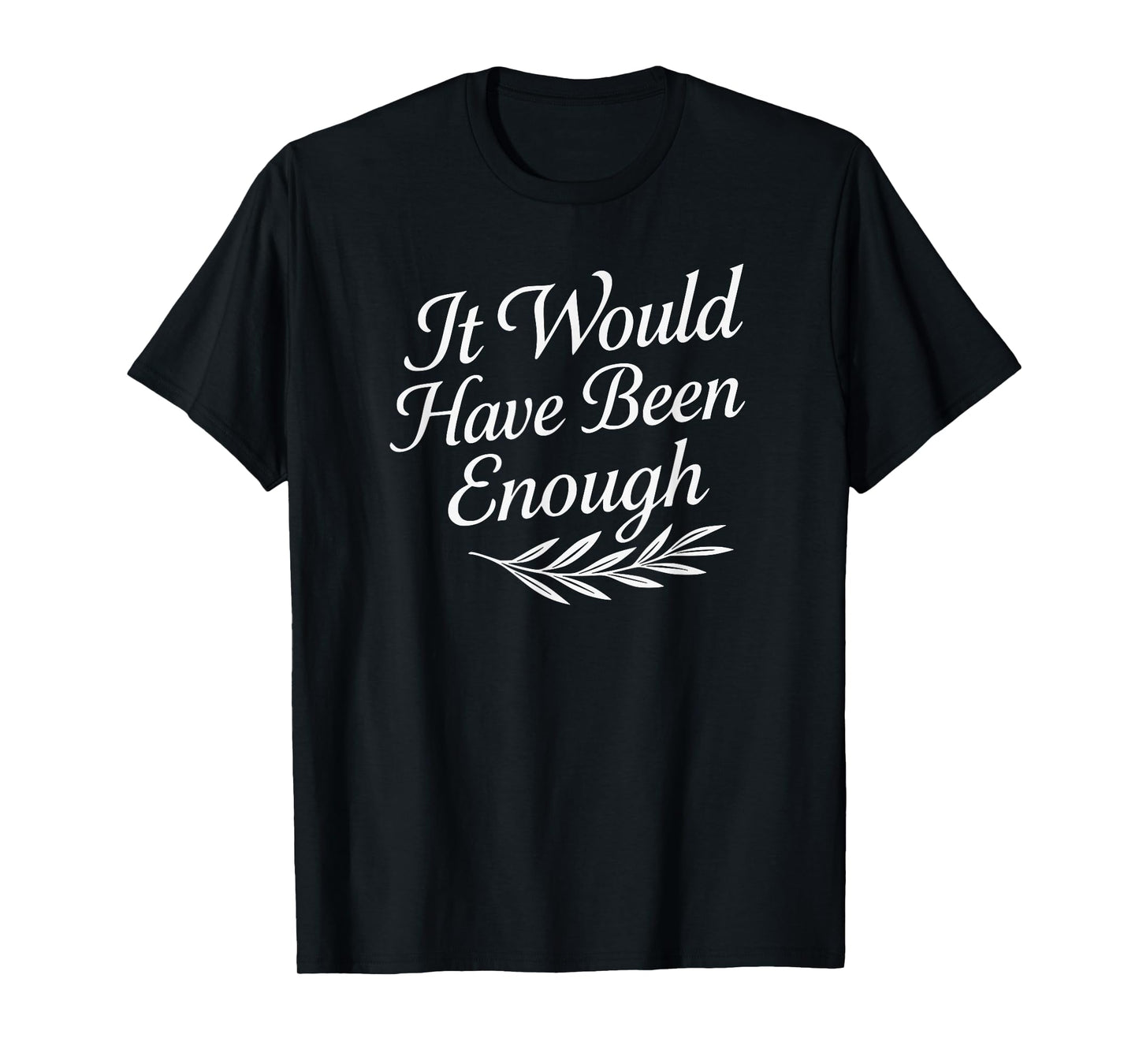 Faith Quote It Would Have Been Enough Christian Graphic T-Shirt