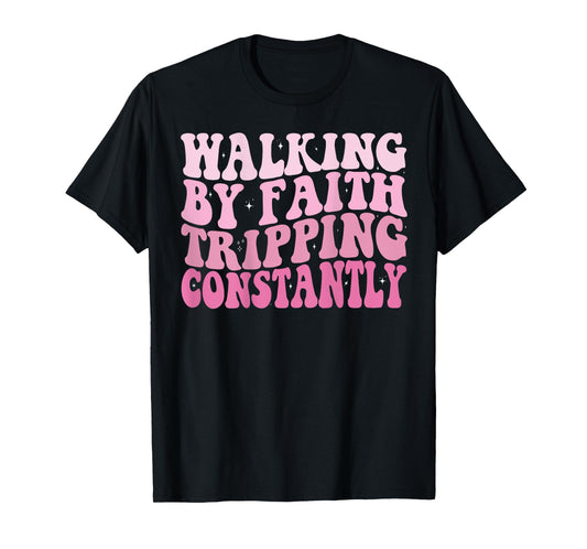 Funny Christian Shirt Walking By Faith Tripping Constantly T-Shirt