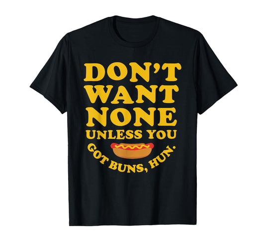 Don't Want None Unless You Got Buns, Hun. Apparel T-Shirt